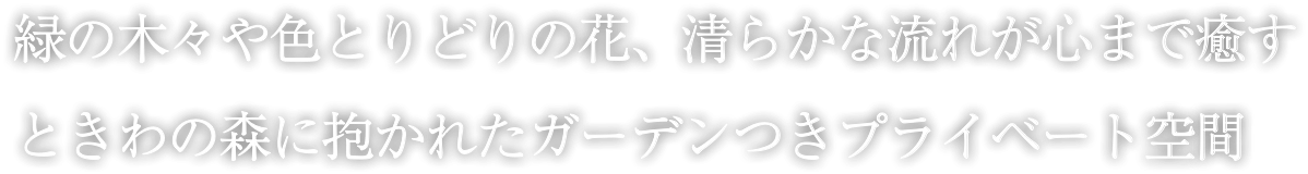 緑の木々や色とりどりの花、清らかな流れが心まで癒す トキワの森に抱かれたガーデンつきプライベート空間